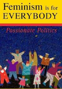 Feminism is for Everybody: Passionate Politics - bell hooks