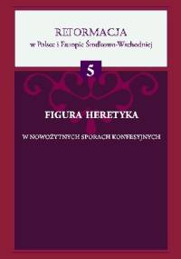 Figura heretyka w nowożytnych sporach konfesyjnych