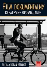 Film Dokumentalny. Kreatywne opowiadanie - Sheila Curran Bernard