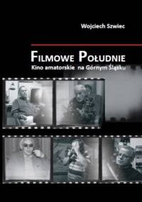 Filmowe Południe - Kino amatorskie na Górnym Śląsku - Wojciech Szwiec