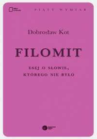 Filomit. Esej o słowie, którego nie było - Dobrosław Kot