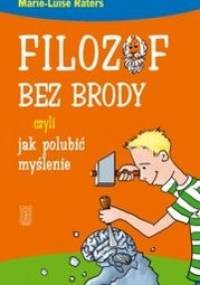 Filozof bez brody czyli jak polubić myślenie - Marie-Luise Raters