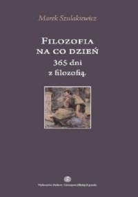 Filozofia na co dzień. 365 dni z filozofią - Marek Szulakiewicz