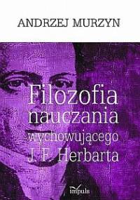 Filozofia nauczania wychowującego J. F. Herbarta - Andrzej Murzyn