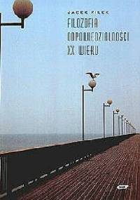 Filozofia odpowiedzialności XX wieku - Jacek Filek