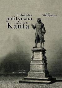 Filozofia polityczna Immanuela Kanta - Jakub Szczepański