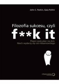 Filozofia sukcesu, czyli F**k it - Gaia Pollini, John C. Parkin