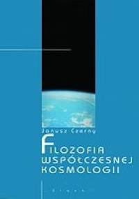 Filozofia współczesnej kosmologii - Janusz Czerny