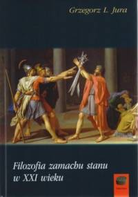 Filozofia zamachu stanu w XXI wieku - Grzegorz L. Jura