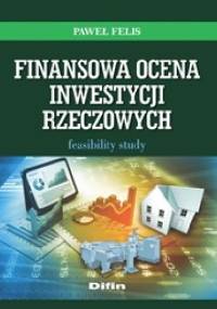Finansowa ocena inwestycji rzeczowych. Feasibility study - Paweł Felis