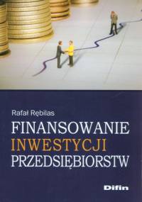 Finansowanie inwestycji przedsiębiorstw - Rafał Rębilas