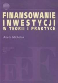 Finansowanie inwestycji w teorii i praktyce - Aneta Michalak