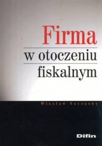 Firma w otoczeniu fiskalnym - Wiesław Szczęsny