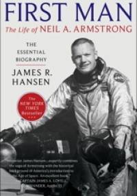 First Man. The Life of Neil A. Armstrong - James R. Hansen