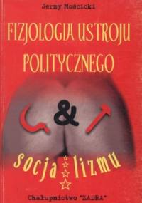 Fizjologia ustroju politycznego socjalizmu - Jerzy Mościcki
