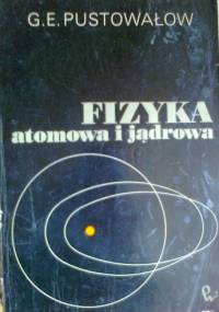 Fizyka atomowa i jądrowa - G.E. Pustowałow