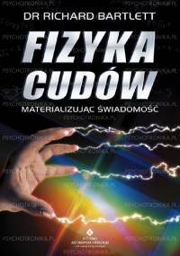 Fizyka cudów - materializując świadomość - Bartlett Richard