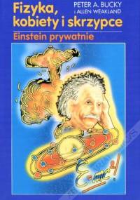Fizyka, kobiety i skrzypce. Einstein prywatnie - Peter A. Bucky