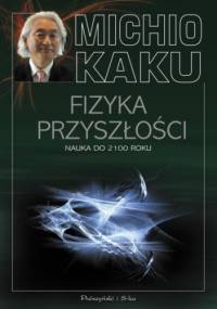 Fizyka przyszłości. Nauka do 2100 roku - Michio Kaku