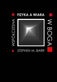 Fizyka współczesna a wiara w Boga - Stephen M. Barr