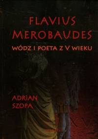 Flavius Merobaudes. Wódz i poeta z V wieku - Adrian Szopa