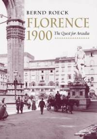 Florence 1900: The Quest for Arcadia - Bernd Roeck