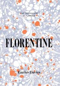Florentine: The True Cuisine of Florence - Emiko Davies