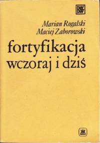 Fortyfikacja wczoraj i dziś - Marian Rogalski, Maciej Zaborowski