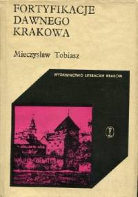 Fortyfikacje dawnego Krakowa - Mieczysław Tobiasz