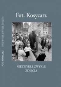 Fot. Kosycarz - Niezwykłe Zwykłe Zdjęcia część I - Zbigniew Kosycarz