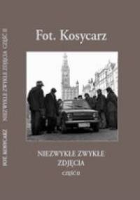 Fot. Kosycarz - Niezwykłe Zwykłe Zdjęcia część II - Zbigniew Kosycarz