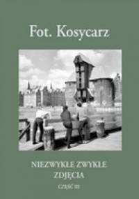 Fot. Kosycarz - Niezwykłe Zwykłe Zdjęcia część III - Zbigniew Kosycarz