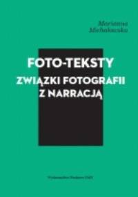 Foto-teksty. Związki fotografii z narracją - Marianna Michałowska