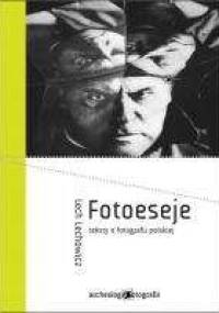 Fotoeseje - teksty o fotografii polskiej - Lech Lechowicz