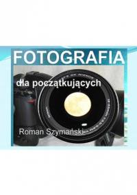 Fotografia dla początkujących - Szymański Roman