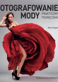 Fotografowanie mody. Praktyczny podręcznik - Eliot Siegel