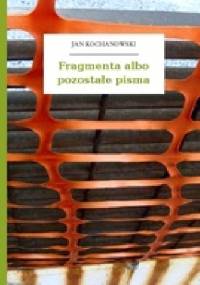 Fragmenta albo pozostałe pisma - Jan Kochanowski