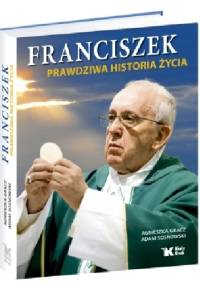 Franciszek. Prawdziwa historia życia - Adam Sosnowski, Agnieszka Gracz