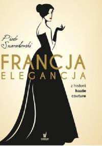 Francja elegancja. Z historii haute couture. - Piotr Szaradowski