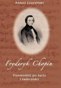 Fryderyk Chopin, Przewodnik po życiu i twórczości - Antoni Grudziński