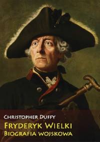 Fryderyk Wielki. Biografia wojskowa - Christopher Duffy