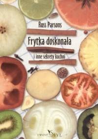 Frytka doskonała i inne sekrety kuchni - Russ Parsons
