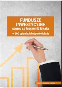 Fundusze inwestycyjne. Czemu są lepsze niż lokata - praca zbiorowa