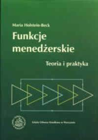 Funkcje menedżerskie. Teoria i praktyka. - Maria Holstein-Beck