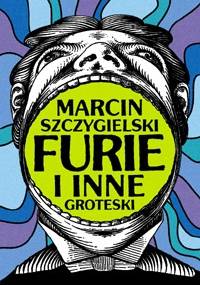 Furie i inne groteski - Marcin Szczygielski