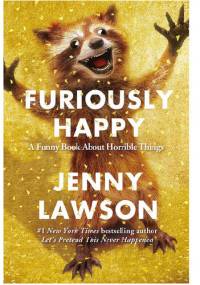 Furiously Happy: A Funny Book About Horrible Things - Jenny Lawson