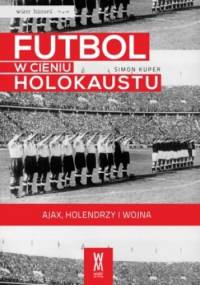 Futbol w cieniu Holokaustu. Ajax, Holendrzy i wojna. - Simon Kuper