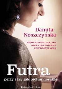 Futra, perły i łzy jak piołun gorzkie - Danuta Noszczyńska