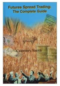Futures Spread Trading: The Complete Guide - Courtney D. Smith