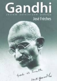 Gandhi. Jestem żołnierzem pokoju - José Frèches